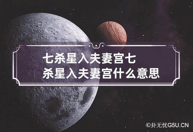 七杀星入夫妻宫 七杀星入夫妻宫什么意思