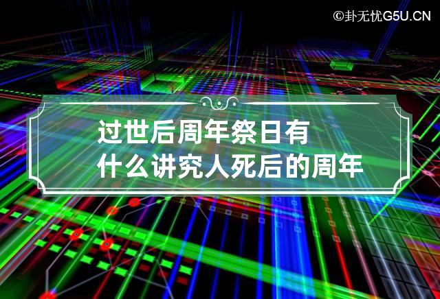 过世后周年祭日有什么讲究 人死后的周年有什么讲究