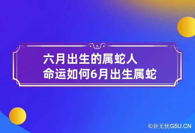 六月出生的属蛇人命运如何 6月出生属蛇的命运