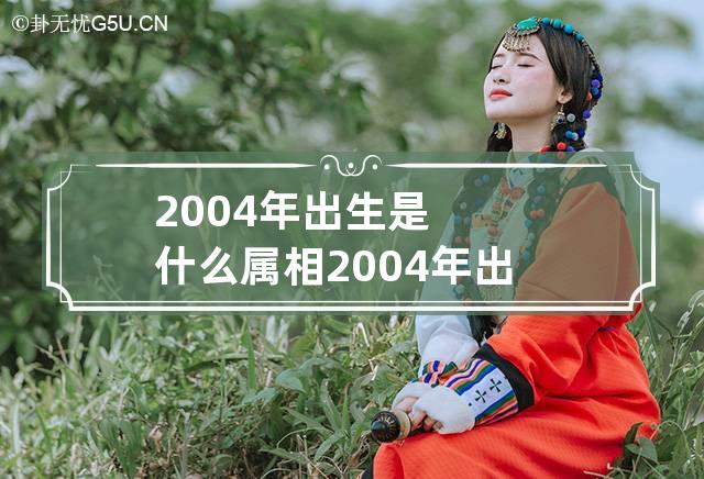 2004年出生是什么属相 2004年出生的是属什么