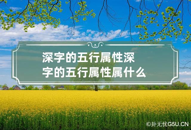 深字的五行属性 深字的五行属性属什么