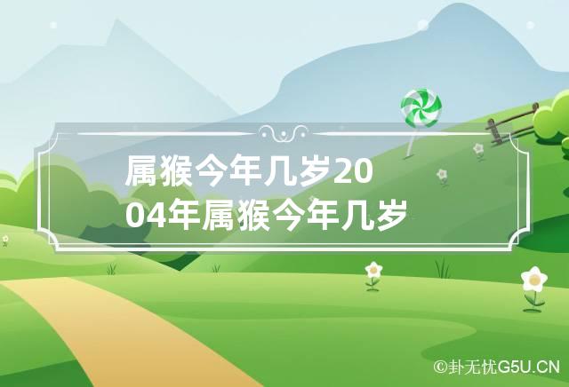 属猴今年几岁 2004年属猴今年几岁