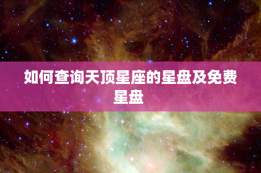 如何查询天顶星座的星盘及免费星盘 