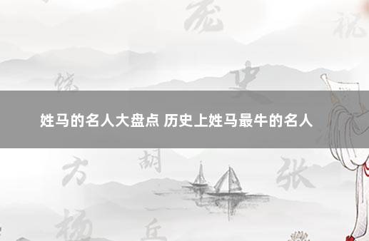 姓马的名人大盘点 历史上姓马最牛的名人