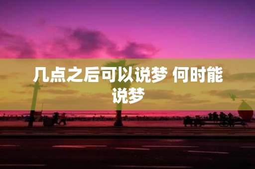 几点之后可以说梦 何时能说梦