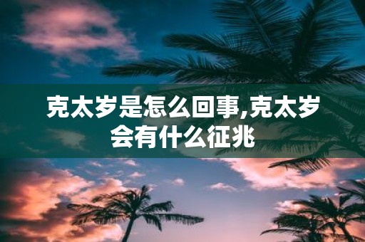 克太岁是怎么回事,克太岁会有什么征兆