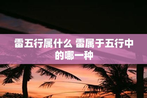 雷五行属什么 雷属于五行中的哪一种