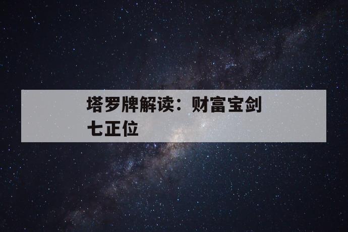 塔罗牌解读：财富宝剑七正位