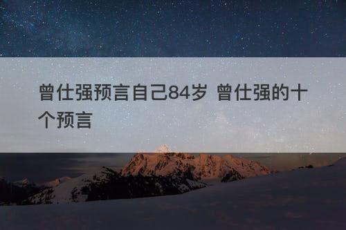 曾仕强预言自己84岁 曾仕强的十个预言