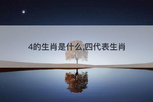 4的生肖是什么,四代表生肖