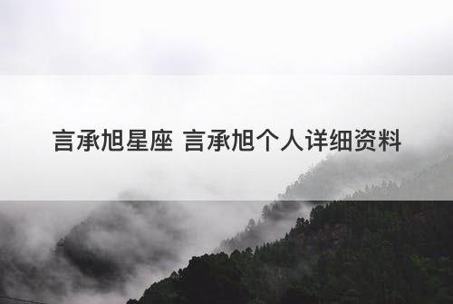 言承旭星座 言承旭个人详细资料