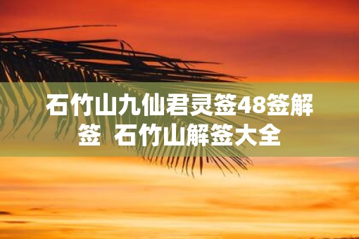 石竹山九仙君灵签48签解签  石竹山解签大全