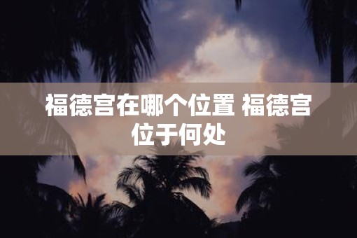 福德宫在哪个位置 福德宫位于何处