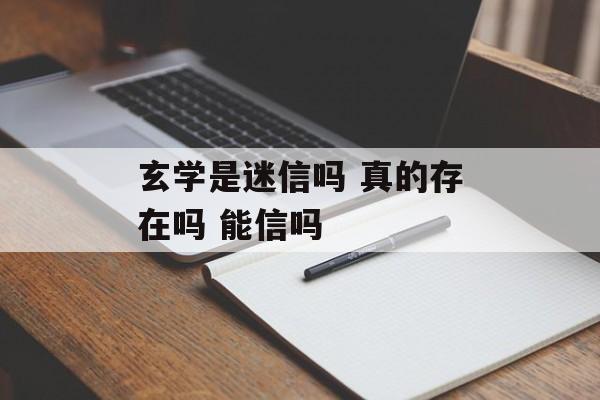 玄学是迷信吗 真的存在吗 能信吗