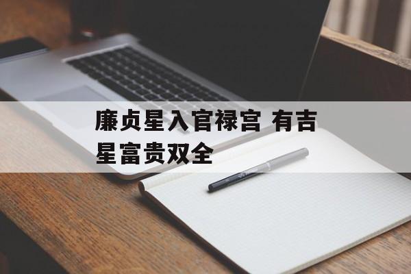 廉贞星入官禄宫 有吉星富贵双全