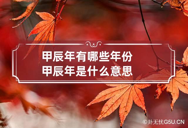 甲辰年有哪些年份 甲辰年是什么意思