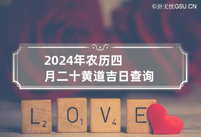 2024年农历四月二十黄道吉日查询