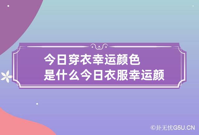 今日穿衣幸运颜色是什么 今日衣服幸运颜色什么