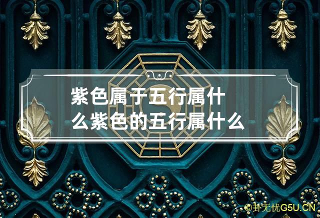 紫色属于五行属什么 紫色的五行属什么