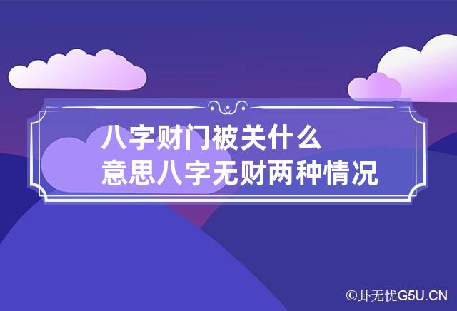 八字财门被关什么意思 八字无财两种情况发大财