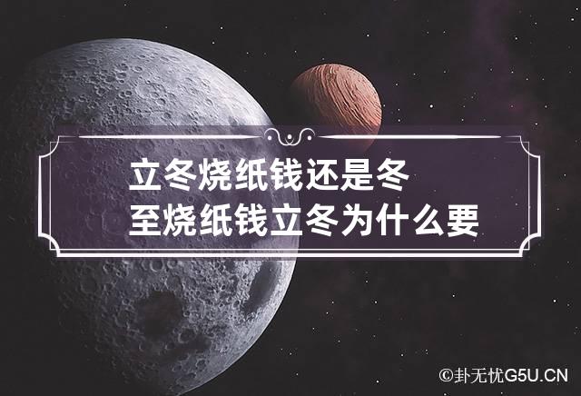 立冬烧纸钱还是冬至烧纸钱 立冬为什么要烧纸钱