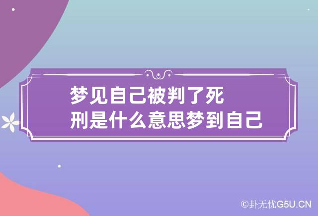 梦见自己被判了死刑是什么意思 梦到自己被判了死刑什么意思