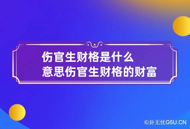 伤官生财格是什么意思 伤官生财格的财富程度