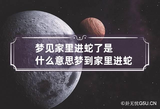 梦见家里进蛇了是什么意思 梦到家里进蛇了