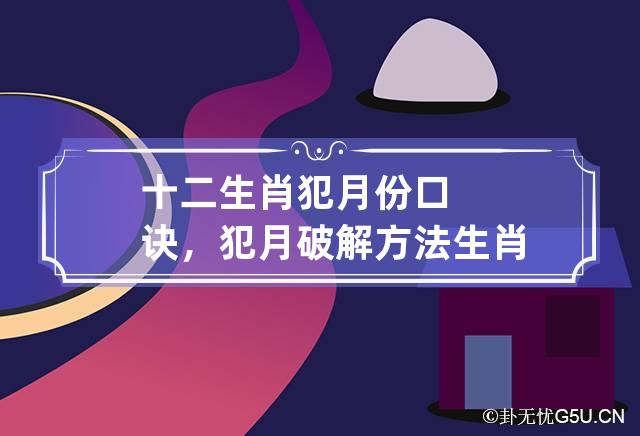 十二生肖犯月份口诀，犯月破解方法 生肖犯月口诀说的是农历