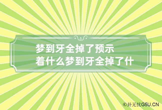 梦到牙全掉了预示着什么 梦到牙全掉了什么意思