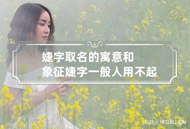 婕字取名的寓意和象征 婕字一般人用不起