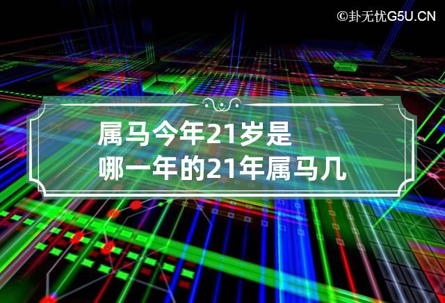 属马今年21岁是哪一年的 21年属马几岁