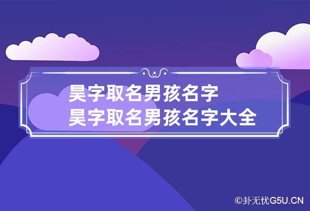 昊字取名男孩名字 昊字取名男孩名字大全集