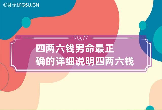 四两六钱男命最正确的详细说明 四两六钱男命详细解释 此乃富贵有余名利双收之命