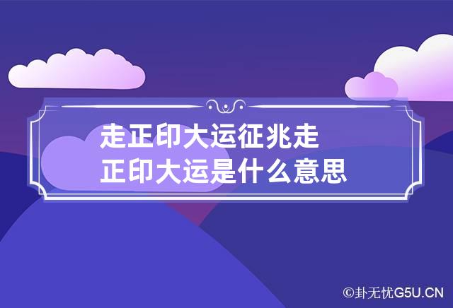 走正印大运征兆 走正印大运是什么意思