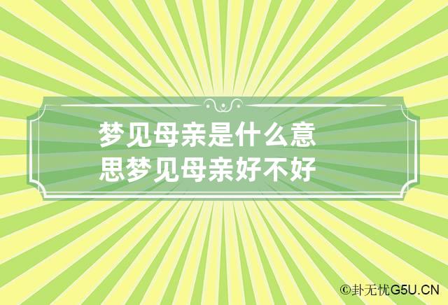 梦见母亲是什么意思 梦见母亲好不好