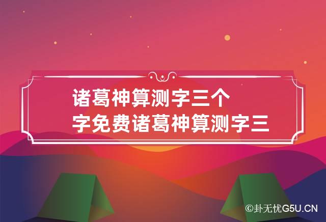 诸葛神算测字三个字免费 诸葛神算测字三个字免费三藏算命